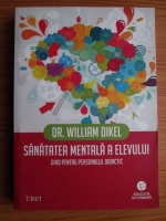 William Dikel - Sanatatea mentala a elevului. Ghid pentru personalul didactic
