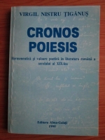 Virgil Nistru Tiganus - Cronos. Poiesis. Hermeneutica si valoare poetica in literatura romana a secolului al XIX-lea