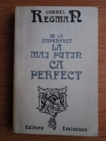 Cornel Regmar - De la imperfect la mai putin perfect