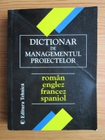 Anticariat: Dictionar de managementul proiectelor: roman- englez- francez- spaniol