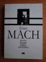 Ernst Mach - Mecanica. Expunere istorica si critica a dezvoltarii ei