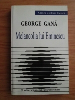 George Gana - Melancolia lui Eminescu
