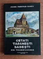 Juliana Fabritius Dancu - Cetati taranesti sasesti din Transilvania (cu planse si harti)