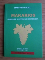 Manfred Engeli - Makarios. Calea de a deveni un om fericit - 