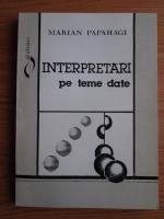 Marian Papahagi - Interpretari pe teme date