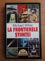 Michael White - La frontierele stiintei