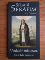 Anticariat: Serafim de Sarov - Vindecari minunate din zilele noastre