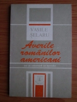 Vasile Selaru - Averile romanilor americani. De la legenda la adevar