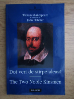 Anticariat: William Shakespeare - Doi veri de stirpe aleasa. The two noble kinsmen (editie bilingva romano-engleza)