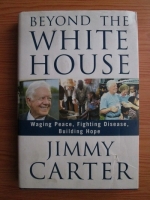 Jimmy Carter - Beyond White House. Waging Peace, Fighting Disease, Building Hope.