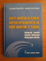 Constantin Anechitoaie - Drept maritim si fluvial. Bibliografie selectiva (volumul 1)