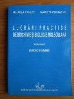 Mihaela Zaulet, Marieta Costache - Lucrari practice de biochimie si biologie moleculara: volumul I. Biochimie