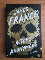 James Franco - Actors Anonymous. A Novel