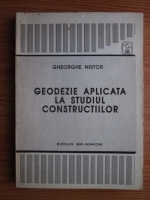 Gheorghe Nistor - Geodezie aplicata la studiul constructiilor