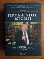 Sorin Liviu Damean, Marusia Carstea, Mihaela Damean, Lucian Dindirica - Permanentele istoriei. Profesorul Corneliu-Mihail Lungu la 70 de ani