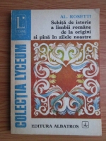 Alexandru Rosetti - Schia de istorie a limbii romane de la origini si pana in zilele noastre