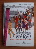 Anne Hooper, Jeremy Holford - Cat de mare inseamna mare? Misterele sexului pe intelesul tuturor