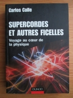 Carlos Calle - Supercordes et autres ficelles. Voyage au coeur de la physique