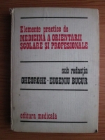 Gheorghe-Eugeniu Bucur - Elemente practice de medicina a orientarii scolare si profesionale