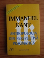 Immanuel Kant - Antropologia din perspectiva pragmatica