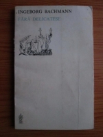 Ingeborg Bachmann - Fara delicatese (editie bilingva germ-rom)