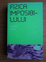 Anticariat: Michio Kaku - Fizica imposibilului