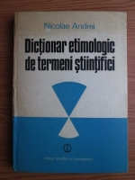 Anticariat: Nicolae Andrei - Dictionar etimologic de termeni stiintifici