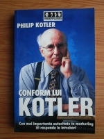 Philip Kotler - Conform lui Kotler. Cea mai importanta autoritate in marketing iti raspunde la intrebari