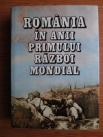 Romania in anii primului razboi mondial (volumul 1)