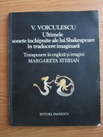 Vasile Voiculescu - Ultimele sonete inchipuite ale lui Shakespeare in traducere imaginara. Sonetele unei iubiri (transpunere in engleza si imagini de Margareta Sterian)