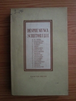 A.M.Gorki, V. Maiakovski, I. Ehrenburg, A.Fadeev, K. Fedin - Despre munca scriitorului