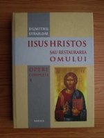 Dumitru Staniloae - Opere complete. Volumul 4: Iisus Hristos sau restaurarea omului
