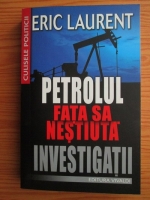 Anticariat: Eric Laurent - Petrolul. Fata sa nestiuta. Investigatii
