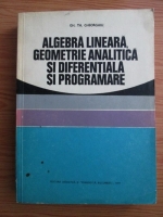 Anticariat: Gh. Th. Gheorghiu - Algebra lineara, geometrie analitica si diferentiala si programare