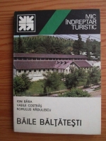 Anticariat: Ion Bara, Vasile Costras, Romulus Radulescu - Baile Baltatesti. Mic indreptar turistic