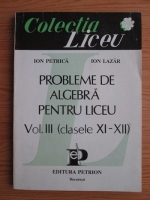 Ion Petrica, Ion Lazar - Probleme de algebra pentru liceu. Volumul 3: clasele XI-XII