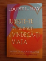 Louise L. Hay - Iubeste-te pe tine insuti si vindeca-ti viata. Manual de aplicatii practice