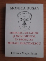 Monica Dusan - Simbolic, metafizic si monumental in proza lui Mihail Diaconescu
