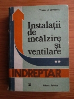 Traian D. Savulescu - Instalatii de incalzire si ventilare, volumul 2. Indreptar