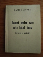 Vasile Gionea - Oameni pentru care mi-a batut inima. Portrete si amintiri