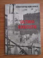 Constantin Horujenco - Ultima executie