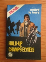 Anticariat: Andre le Bars - Hold-up pe Champs-Elysees