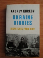 Andrey Kurkov - Ukraine Diaries. Dispatches from Kiev
