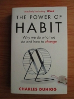 Anticariat: Charles Duhigg - The power of habit. Why we do what we do and how to change