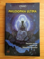 Osho - Philosophia Ultima. Discursuri asupra sutrelor din Mandukya Upanishad
