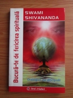 Swami Shivananda - Bucura-te de fericirea spirituala