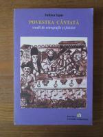 Sabina Ispas - Povestea cantata. Studii de etnografie si folclor