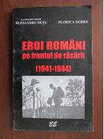 Alesandru Dutu, Florica Dobre - Eroi romani pe frontul de rasarit (1941-1944)