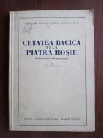 Constantin Daicoviciu - Cetatea dacica de la Piatra Rosie (monografie arheologica)