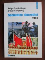 Anticariat: Felipe Garcia Casals, Pavel Campeanu - Societatea sincretica, 1980